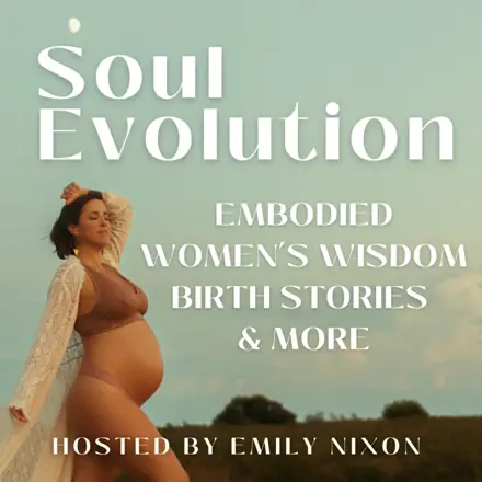 Published episode artwork for Soul Evolution: Embodied Women’s Wisdom, Birth Stories and More